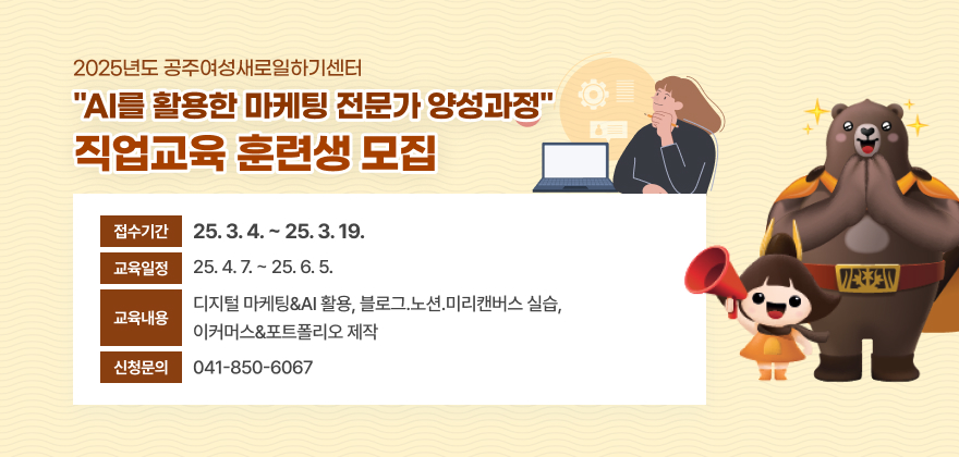 AI를 활용한 마케팅 전문가 양성과정 직업교육 훈련생 모집
- 접수기간 : 3. 4. ~ 3. 19.
- 교육일정 : 4. 7. ~ 6. 5.
- 교육내용 : 디지털 마케팅&AI 활용, 블로그.노션.미리캔버스 실습, 이커머스&포트폴리오 제작 
- 신청문의 : 041-850-6067